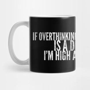 If Overthinking Is A Drug, I'm High AF Mug